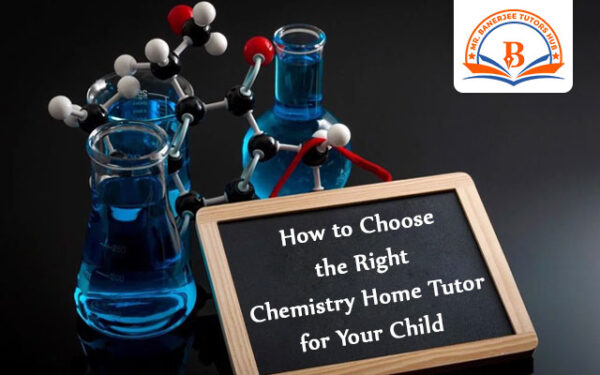 How to Choose the Right Chemistry Home Tutor for Your Child