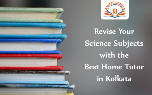 Revise Your Science Subjects with the Best Home Tutor in Kolkata