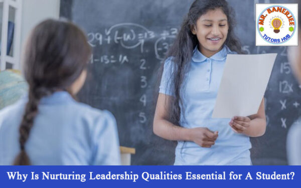 Why Is Nurturing Leadership Qualities Essential for A Student?