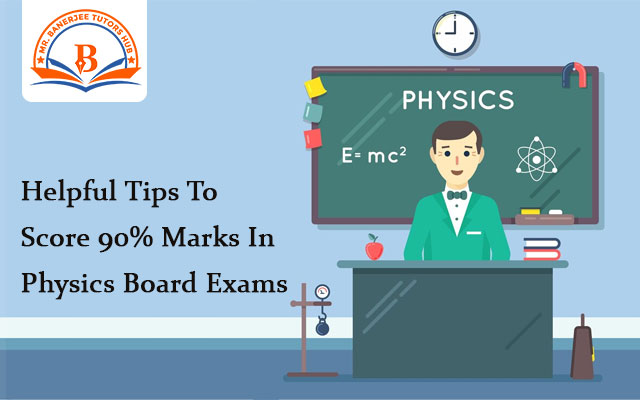 Helpful Tips To Score 90% Marks In Physics Board Exams