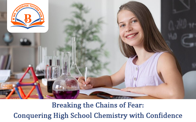 Breaking the Chains of Fear: Conquering High School Chemistry with Confidence