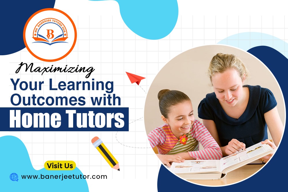 Maximizing Your Learning Outcomes with Home Tutors