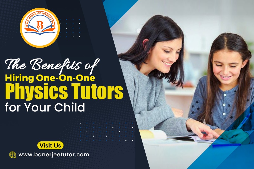 The Benefits of Hiring One-On-One Physics Tutors for Your Child