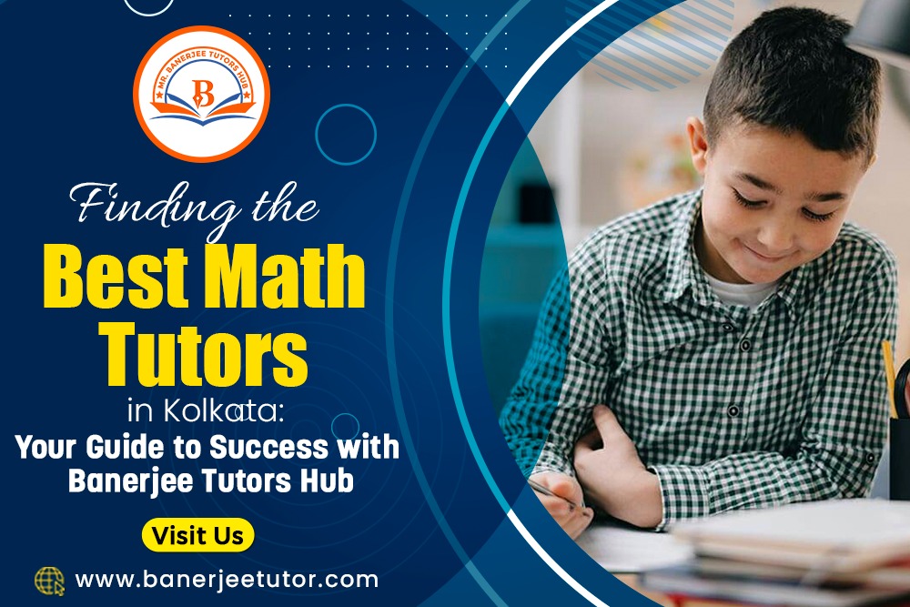 Finding the Best Math Tutors in Kolkata: Your Guide to Success with Banerjee Tutors Hub