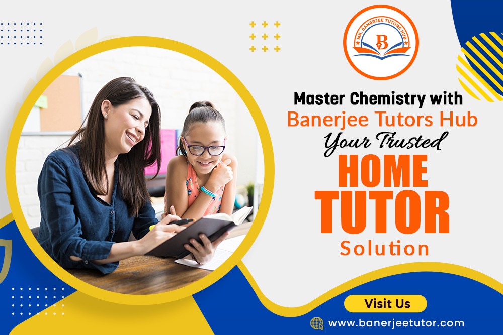 Master Chemistry with Banerjee Tutors Hub: Your Trusted Home Tutor Solution